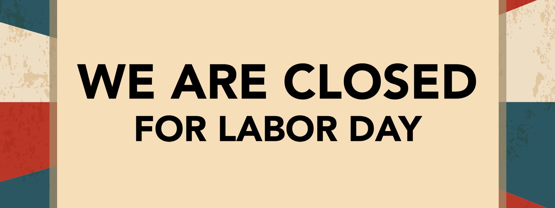 CLOSED ON LABOR DAY